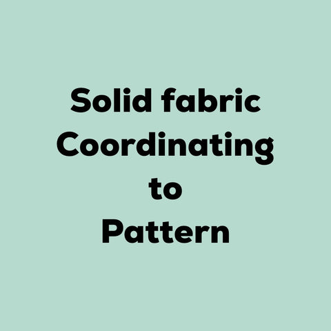 Solid coordinating fabric to a pattern (please note the color(s) you’re wanting)
